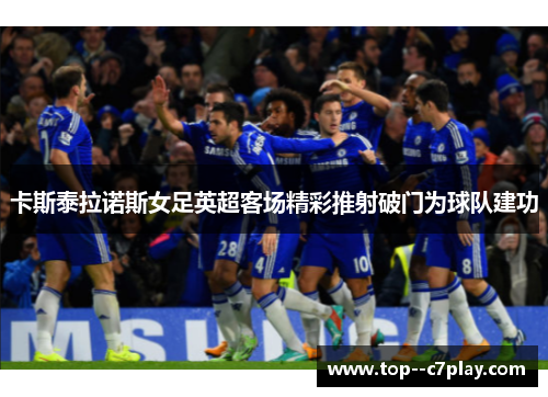 卡斯泰拉诺斯女足英超客场精彩推射破门为球队建功