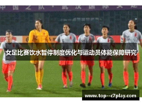 女足比赛饮水暂停制度优化与运动员体能保障研究