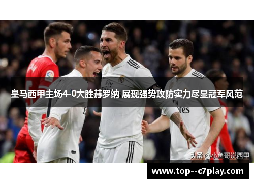 皇马西甲主场4-0大胜赫罗纳 展现强势攻防实力尽显冠军风范