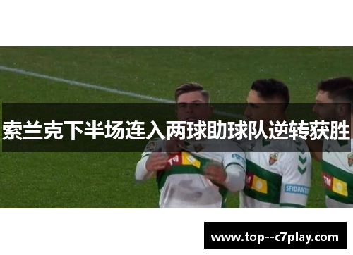 索兰克下半场连入两球助球队逆转获胜 索兰克下半场连入两球助球队逆转获胜
