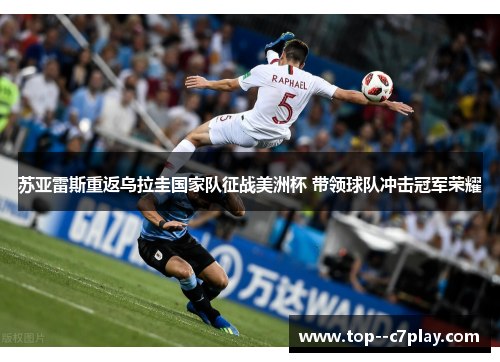 苏亚雷斯重返乌拉圭国家队征战美洲杯 带领球队冲击冠军荣耀 苏亚雷斯重返乌拉圭国家队征战美洲杯 带领球队冲击冠军荣耀
