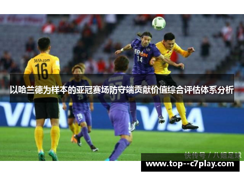 以哈兰德为样本的亚冠赛场防守端贡献价值综合评估体系分析 以哈兰德为样本的亚冠赛场防守端贡献价值综合评估体系分析