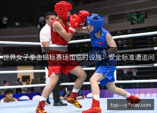 世界女子拳击锦标赛场馆临时设施：安全标准遭追问
