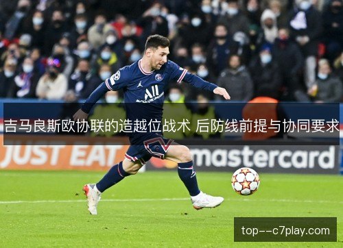 吉马良斯欧协联的造越位战术 后防线前提与协同要求 吉马良斯欧协联的造越位战术 后防线前提与协同要求